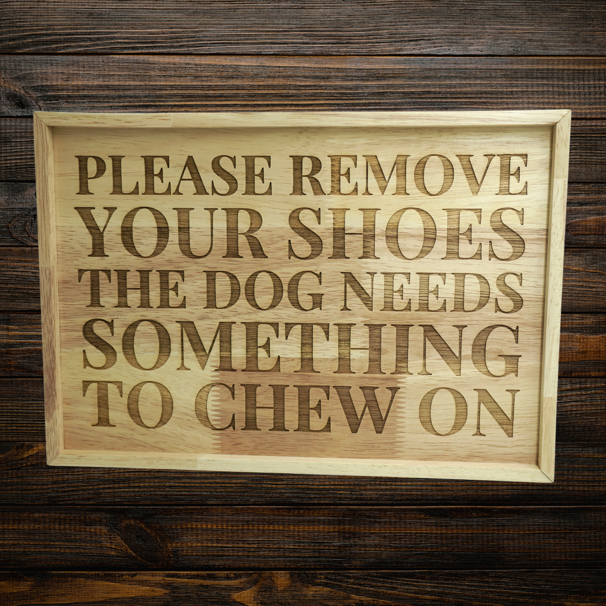 "Please Remove Your Shoes. The Dog Needs Something to Chew On" Laser-Etched Wooden Artwork
