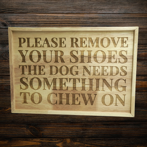 "Please Remove Your Shoes. The Dog Needs Something to Chew On" Laser-Etched Wooden Artwork